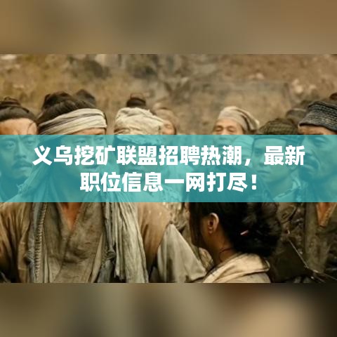 義烏挖礦聯(lián)盟招聘熱潮，最新職位信息一網(wǎng)打盡！