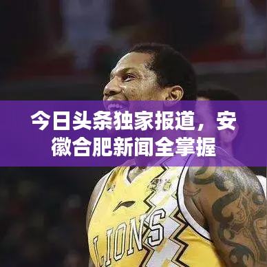 今日頭條獨(dú)家報(bào)道，安徽合肥新聞全掌握
