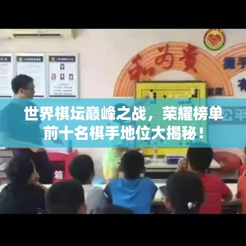 世界棋壇巔峰之戰(zhàn)，榮耀榜單前十名棋手地位大揭秘！