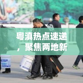 粵滇熱點速遞，聚焦兩地新聞頭條，傳遞最新資訊