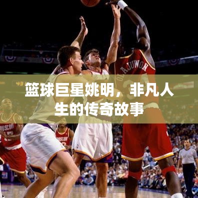 籃球巨星姚明，非凡人生的傳奇故事