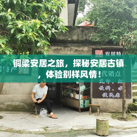銅梁安居之旅，探秘安居古鎮(zhèn)，體驗別樣風情！