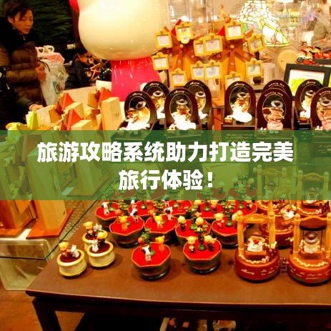 旅游攻略系統(tǒng)助力打造完美旅行體驗(yàn)！