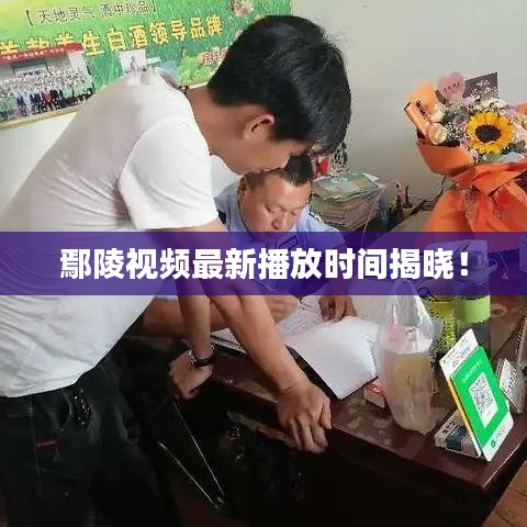 鄢陵視頻最新播放時(shí)間揭曉！