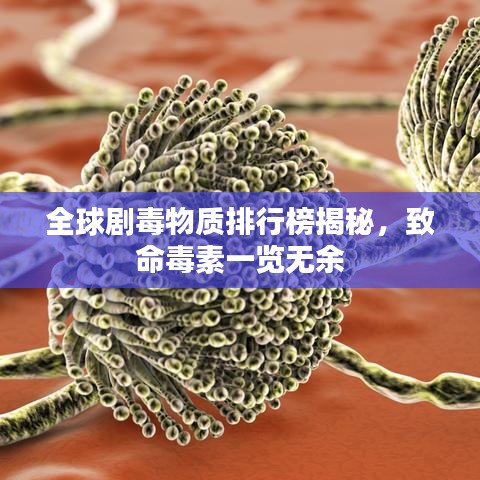 全球劇毒物質(zhì)排行榜揭秘，致命毒素一覽無(wú)余