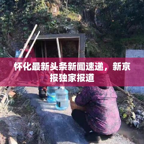 懷化最新頭條新聞速遞，新京報獨家報道