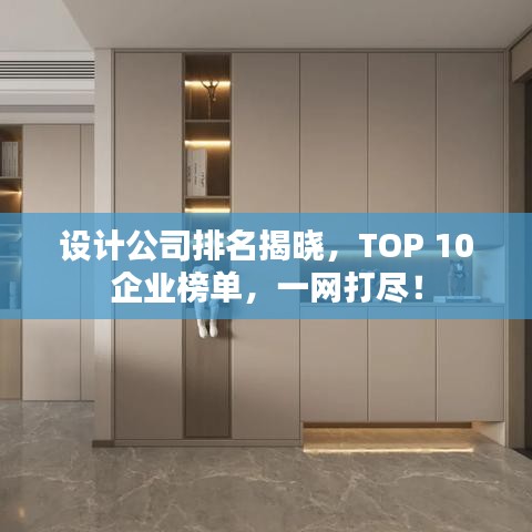 設(shè)計公司排名揭曉，TOP 10企業(yè)榜單，一網(wǎng)打盡！
