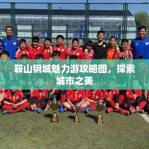 鞍山鋼城魅力游攻略圖，探索城市之美