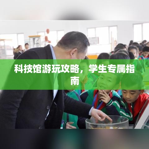 科技館游玩攻略，學(xué)生專(zhuān)屬指南