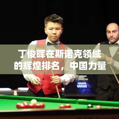 丁俊暉在斯諾克領(lǐng)域的輝煌排名，中國(guó)力量的驕傲！