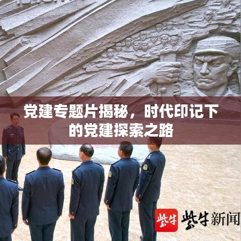 黨建專題片揭秘，時代印記下的黨建探索之路