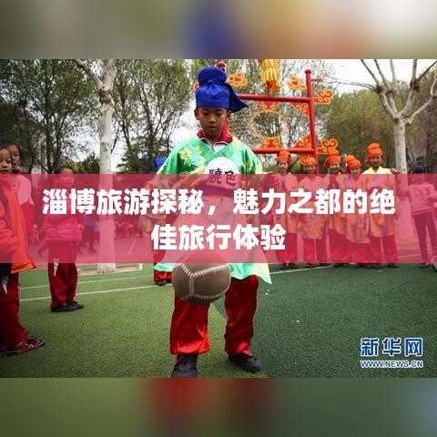 淄博旅游探秘，魅力之都的絕佳旅行體驗(yàn)