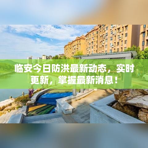臨安今日防洪最新動(dòng)態(tài)，實(shí)時(shí)更新，掌握最新消息！