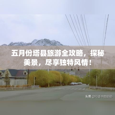 五月份塔縣旅游全攻略，探秘美景，盡享獨(dú)特風(fēng)情！