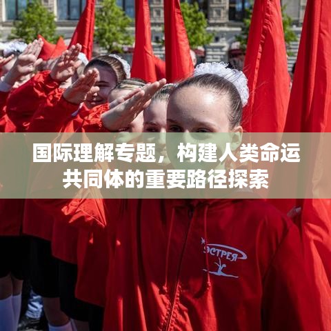 國際理解專題，構(gòu)建人類命運共同體的重要路徑探索