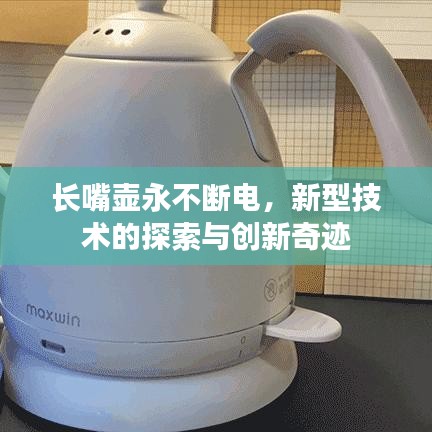長嘴壺永不斷電，新型技術(shù)的探索與創(chuàng)新奇跡
