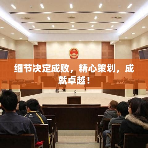 細(xì)節(jié)決定成敗，精心策劃，成就卓越！