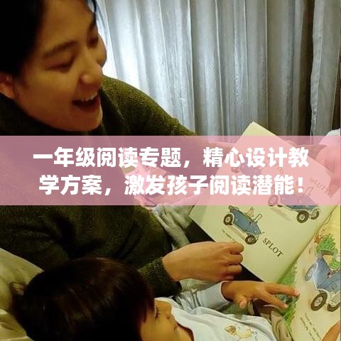 一年級(jí)閱讀專題，精心設(shè)計(jì)教學(xué)方案，激發(fā)孩子閱讀潛能！