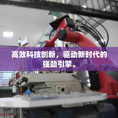 高效科技創(chuàng)新，驅(qū)動(dòng)新時(shí)代的強(qiáng)勁引擎。