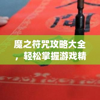 魔之符咒攻略大全，輕松掌握游戲精髓，助力成為頂尖玩家