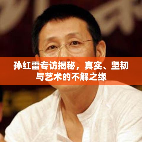 孫紅雷專訪揭秘，真實(shí)、堅(jiān)韌與藝術(shù)的不解之緣