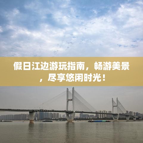 假日江邊游玩指南，暢游美景，盡享悠閑時(shí)光！