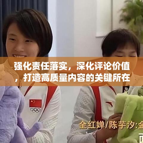 強化責(zé)任落實，深化評論價值，打造高質(zhì)量內(nèi)容的關(guān)鍵所在