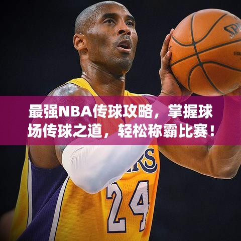最強(qiáng)NBA傳球攻略，掌握球場傳球之道，輕松稱霸比賽！