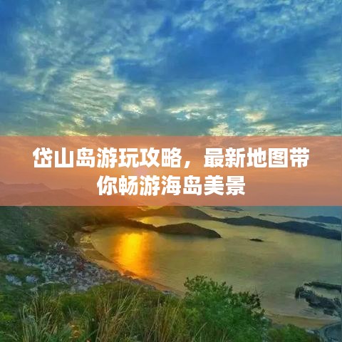 岱山島游玩攻略，最新地圖帶你暢游海島美景