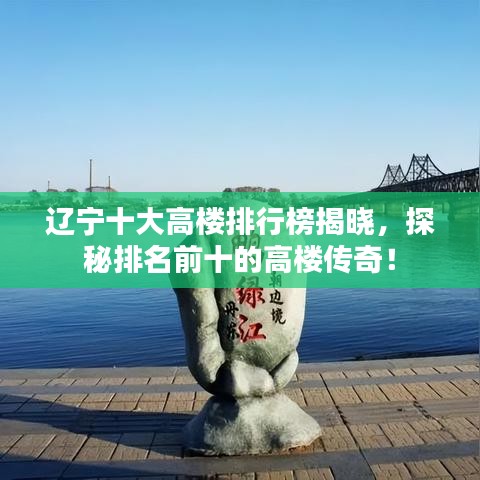 遼寧十大高樓排行榜揭曉，探秘排名前十的高樓傳奇！