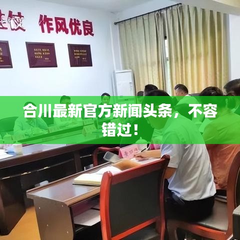 合川最新官方新聞?lì)^條，不容錯(cuò)過！