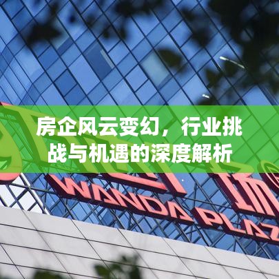 房企風(fēng)云變幻，行業(yè)挑戰(zhàn)與機(jī)遇的深度解析