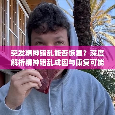 突發(fā)精神錯(cuò)亂能否恢復(fù)？深度解析精神錯(cuò)亂成因與康復(fù)可能性探討