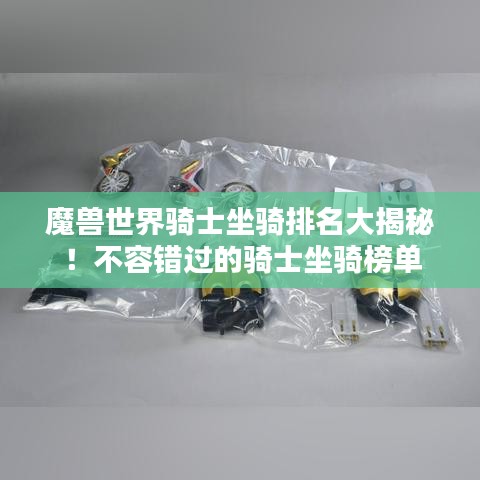 魔獸世界騎士坐騎排名大揭秘！不容錯過的騎士坐騎榜單