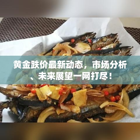 黃金跌價最新動態(tài)，市場分析、未來展望一網(wǎng)打盡！