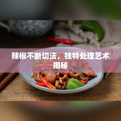 辣椒不斷切法，獨(dú)特處理藝術(shù)揭秘