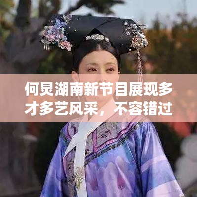 何炅湖南新節(jié)目展現(xiàn)多才多藝風(fēng)采，不容錯(cuò)過(guò)！
