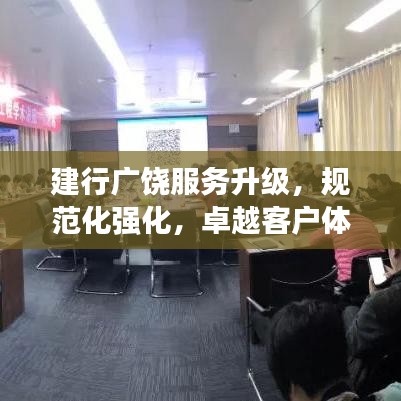 建行廣饒服務(wù)升級(jí)，規(guī)范化強(qiáng)化，卓越客戶體驗(yàn)打造