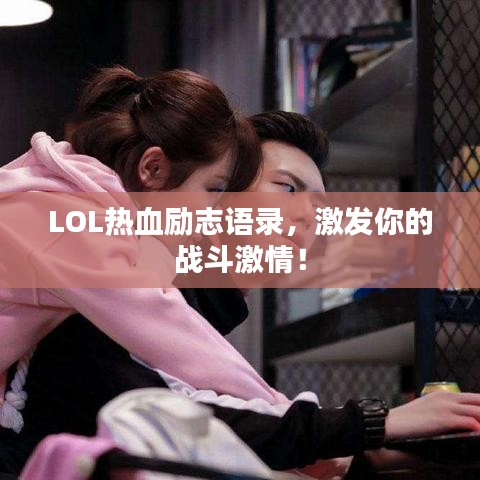 LOL熱血勵志語錄，激發(fā)你的戰(zhàn)斗激情！